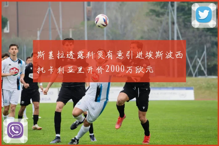 斯基拉透露科莫有意引进埃斯波西托卡利亚里开价2000万欧元